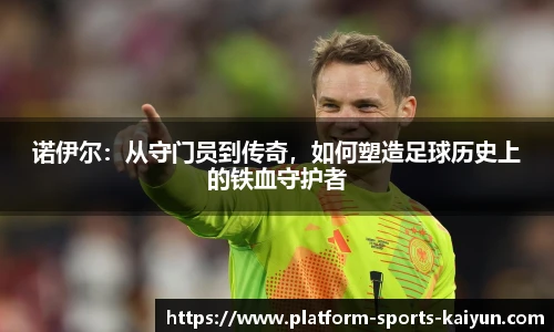 诺伊尔：从守门员到传奇，如何塑造足球历史上的铁血守护者