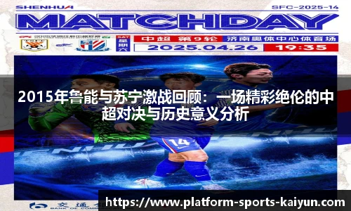2015年鲁能与苏宁激战回顾：一场精彩绝伦的中超对决与历史意义分析