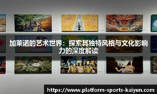 加莱诺的艺术世界：探索其独特风格与文化影响力的深度解读
