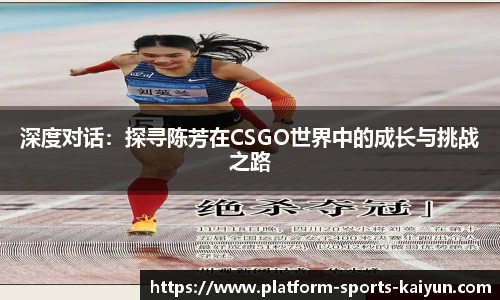 深度对话：探寻陈芳在CSGO世界中的成长与挑战之路